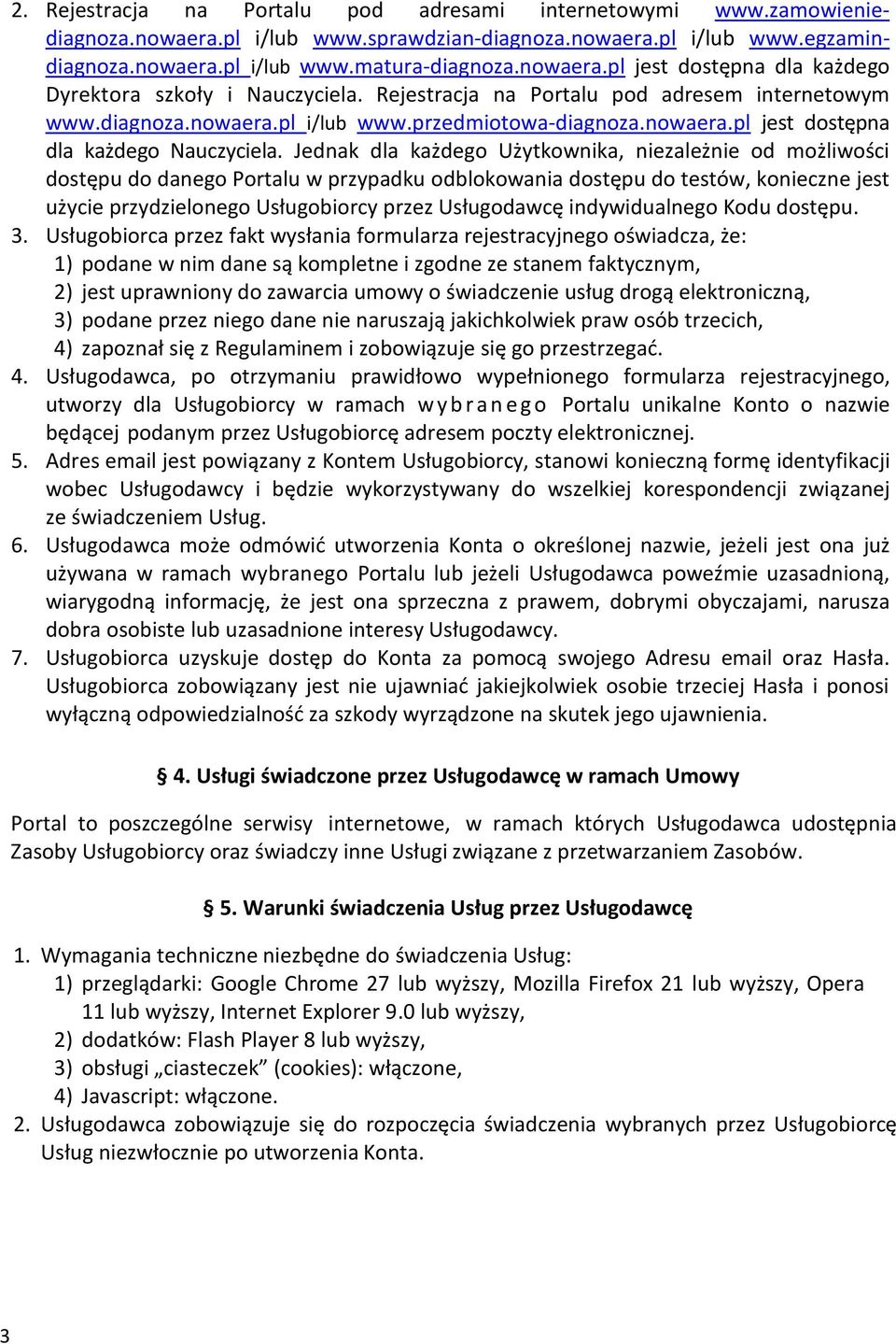 Jednak dla każdego Użytkownika, niezależnie od możliwości dostępu do danego Portalu w przypadku odblokowania dostępu do testów, konieczne jest użycie przydzielonego Usługobiorcy przez Usługodawcę