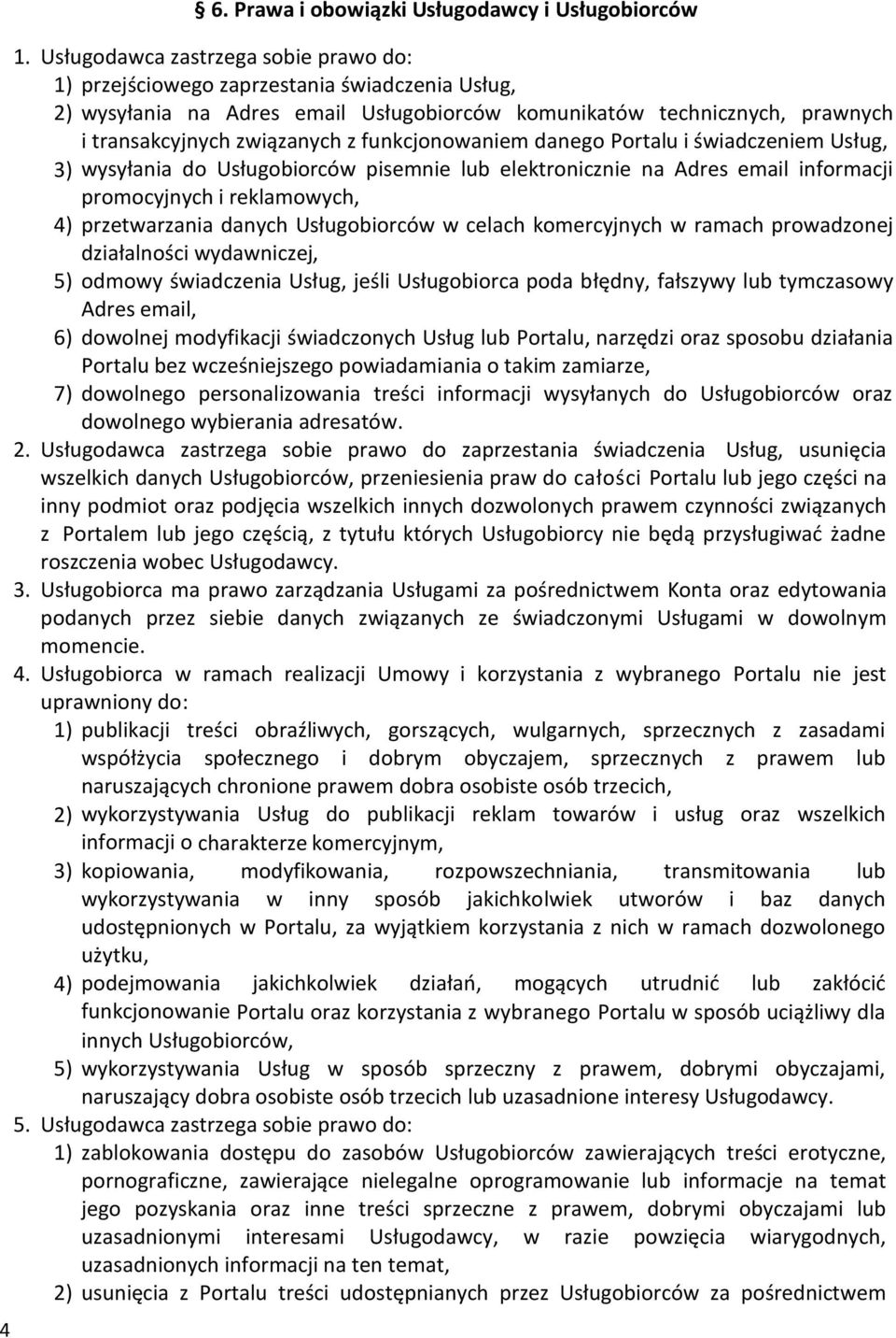 funkcjonowaniem danego Portalu i świadczeniem Usług, 3) wysyłania do Usługobiorców pisemnie lub elektronicznie na Adres email informacji promocyjnych i reklamowych, 4) przetwarzania danych