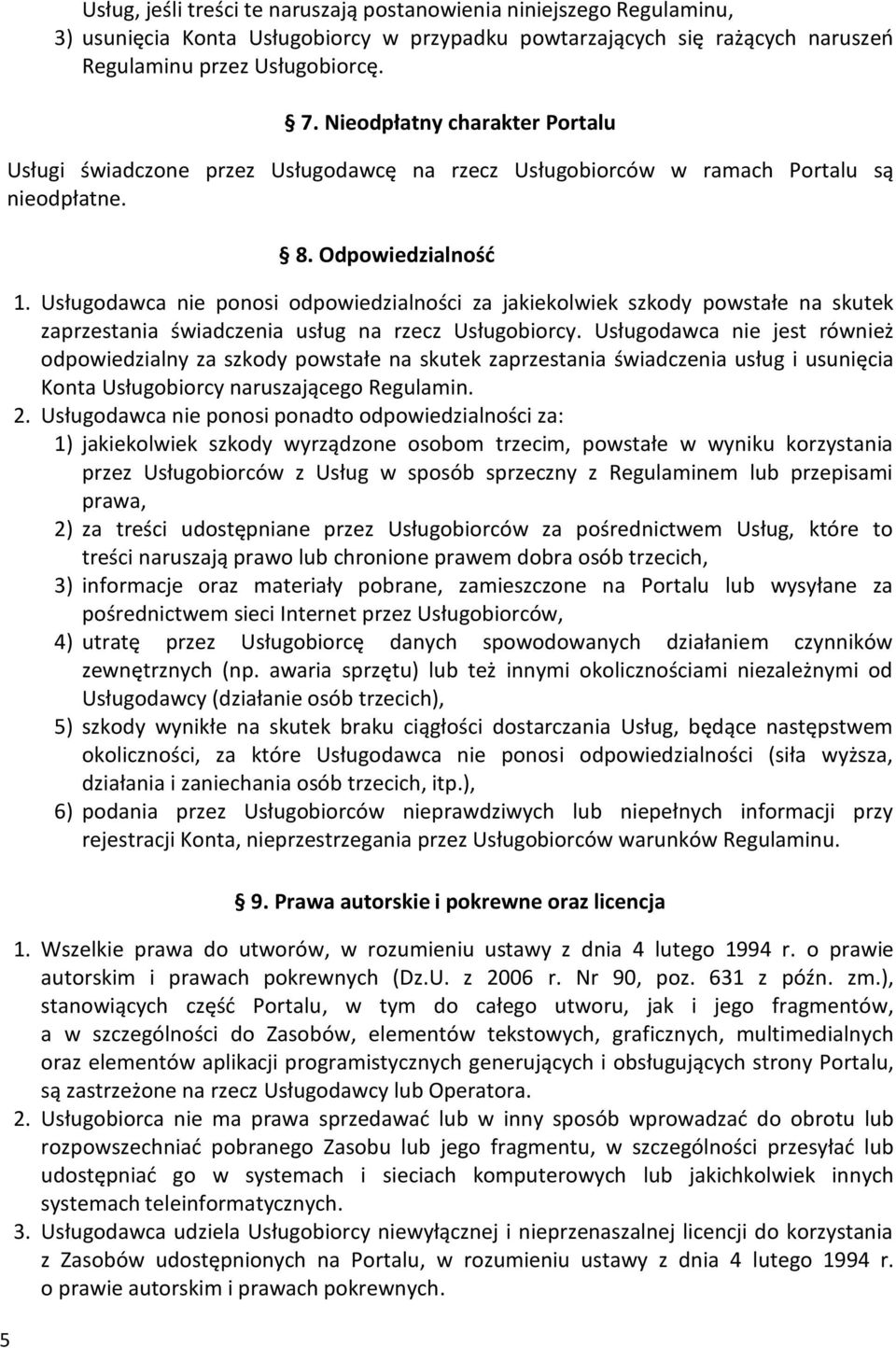 Usługodawca nie ponosi odpowiedzialności za jakiekolwiek szkody powstałe na skutek zaprzestania świadczenia usług na rzecz Usługobiorcy.