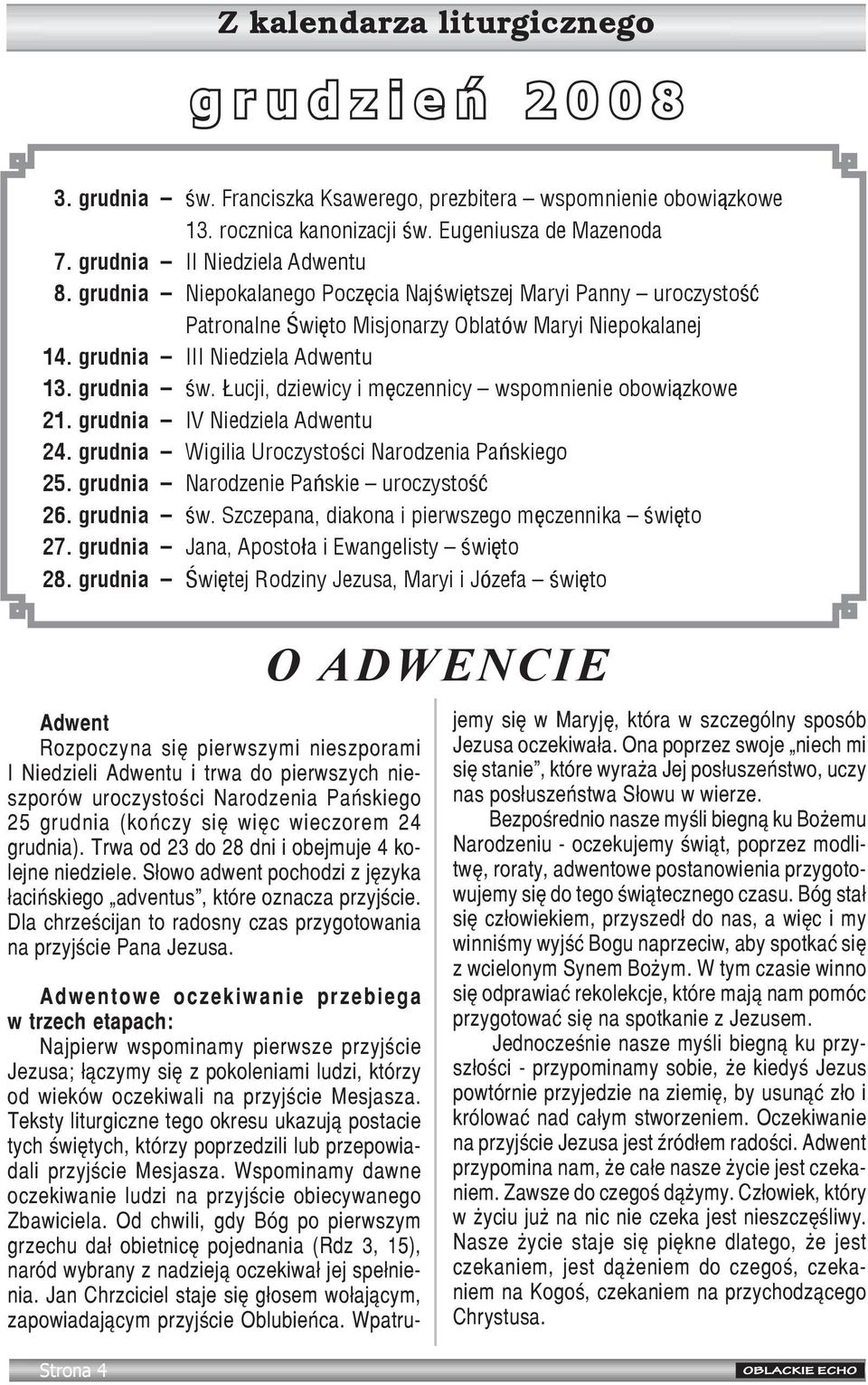 grudnia św. Łucji, dziewicy i męczennicy wspomnienie obowiązkowe 21. grudnia IV Niedziela Adwentu 24. grudnia Wigilia Uroczystości Narodzenia Pańskiego 25. grudnia Narodzenie Pańskie uroczystość 26.