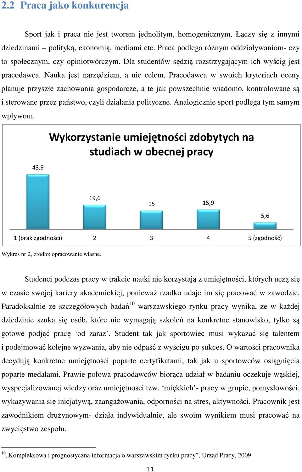 Pracodawca w swoich kryteriach oceny planuje przyszłe zachowania gospodarcze, a te jak powszechnie wiadomo, kontrolowane są i sterowane przez państwo, czyli działania polityczne.