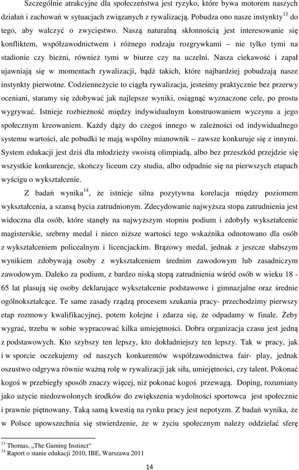 Naszą naturalną skłonnością jest interesowanie się konfliktem, współzawodnictwem i różnego rodzaju rozgrywkami nie tylko tymi na stadionie czy bieżni, również tymi w biurze czy na uczelni.