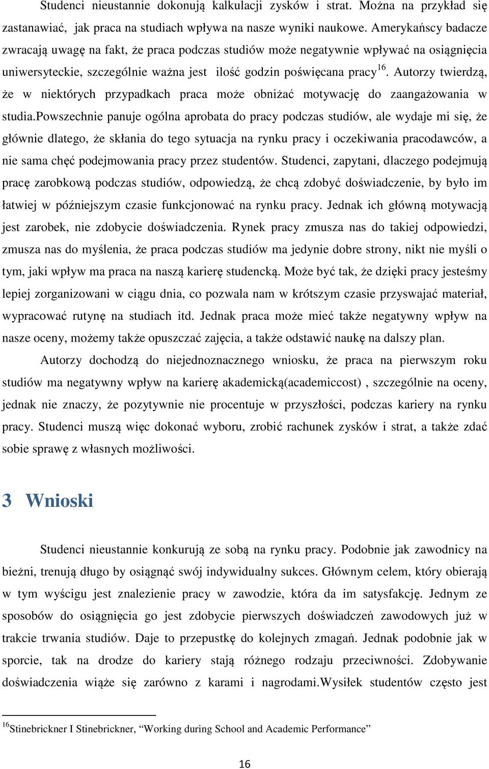 Autorzy twierdzą, że w niektórych przypadkach praca może obniżać motywację do zaangażowania w studia.