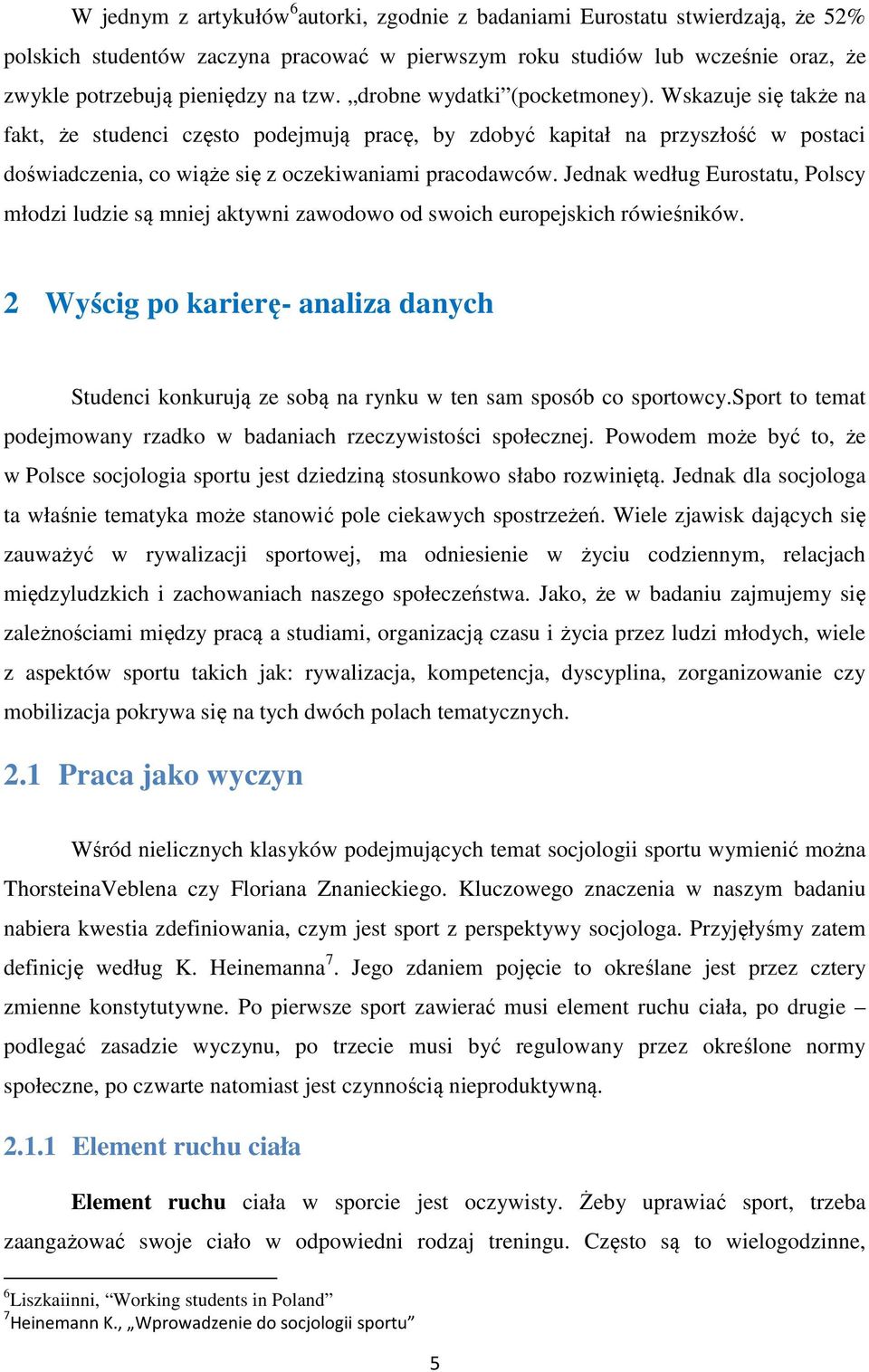 Jednak według Eurostatu, Polscy młodzi ludzie są mniej aktywni zawodowo od swoich europejskich rówieśników.