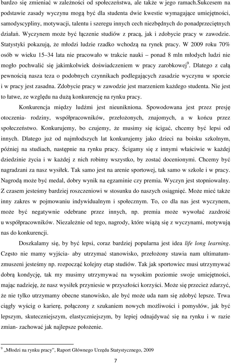 Wyczynem może być łączenie studiów z pracą, jak i zdobycie pracy w zawodzie. Statystyki pokazują, że młodzi ludzie rzadko wchodzą na rynek pracy.