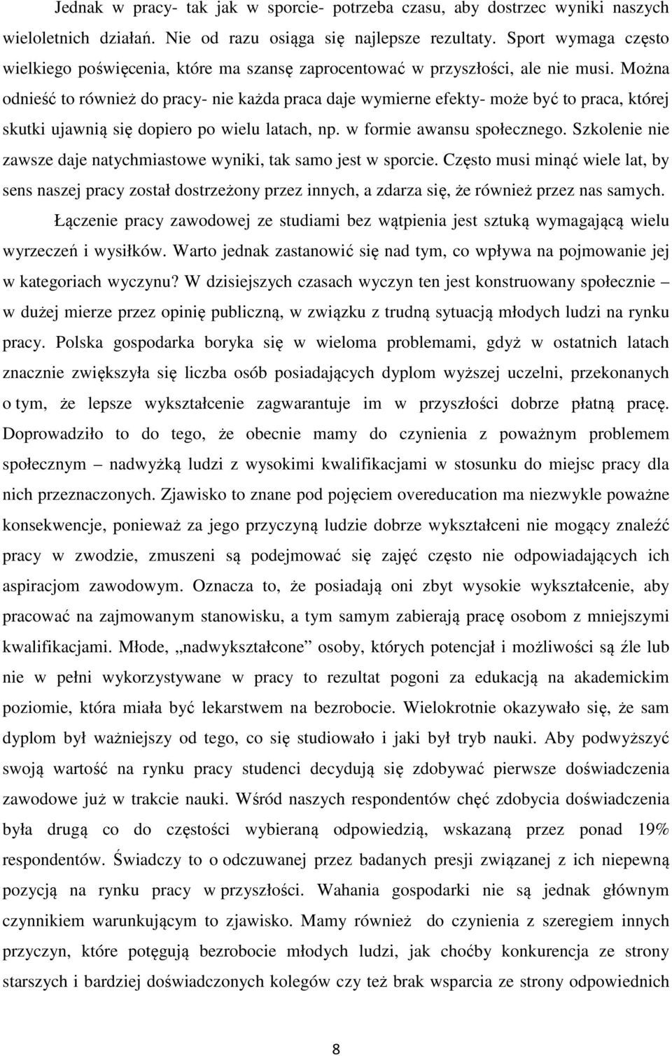 Można odnieść to również do pracy- nie każda praca daje wymierne efekty- może być to praca, której skutki ujawnią się dopiero po wielu latach, np. w formie awansu społecznego.