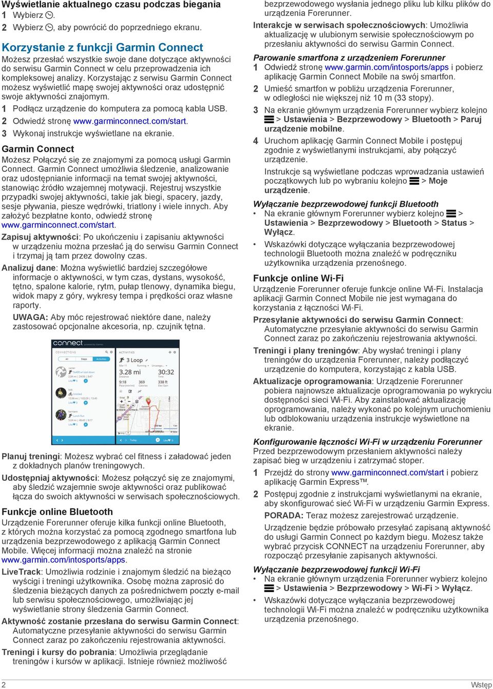 Korzystając z serwisu Garmin Connect możesz wyświetlić mapę swojej aktywności oraz udostępnić swoje aktywności znajomym. 1 Podłącz urządzenie do komputera za pomocą kabla USB. 2 Odwiedź stronę www.