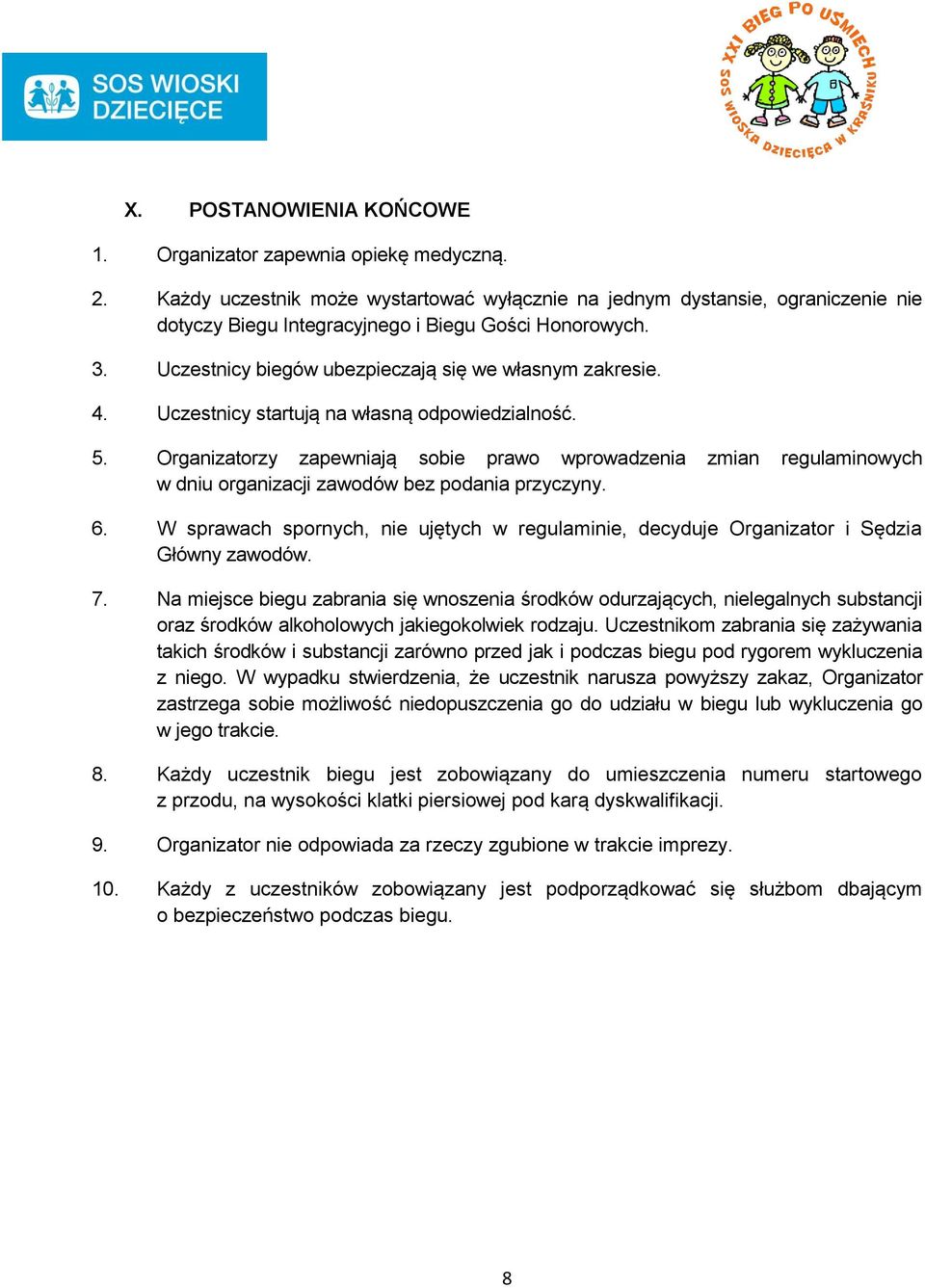 Uczestnicy startują na własną odpowiedzialność. 5. Organizatorzy zapewniają sobie prawo wprowadzenia zmian regulaminowych w dniu organizacji zawodów bez podania przyczyny. 6.