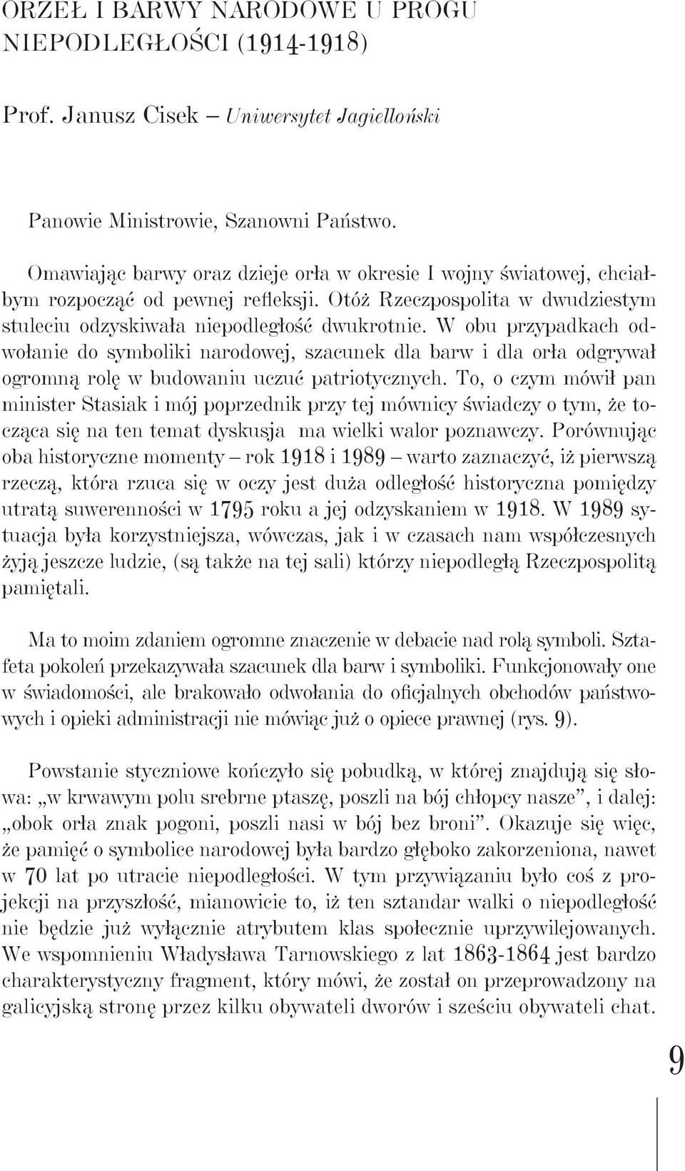 W obu przypadkach odwołanie do symboliki narodowej, szacunek dla barw i dla orła odgrywał ogromną rolę w budowaniu uczuć patriotycznych.