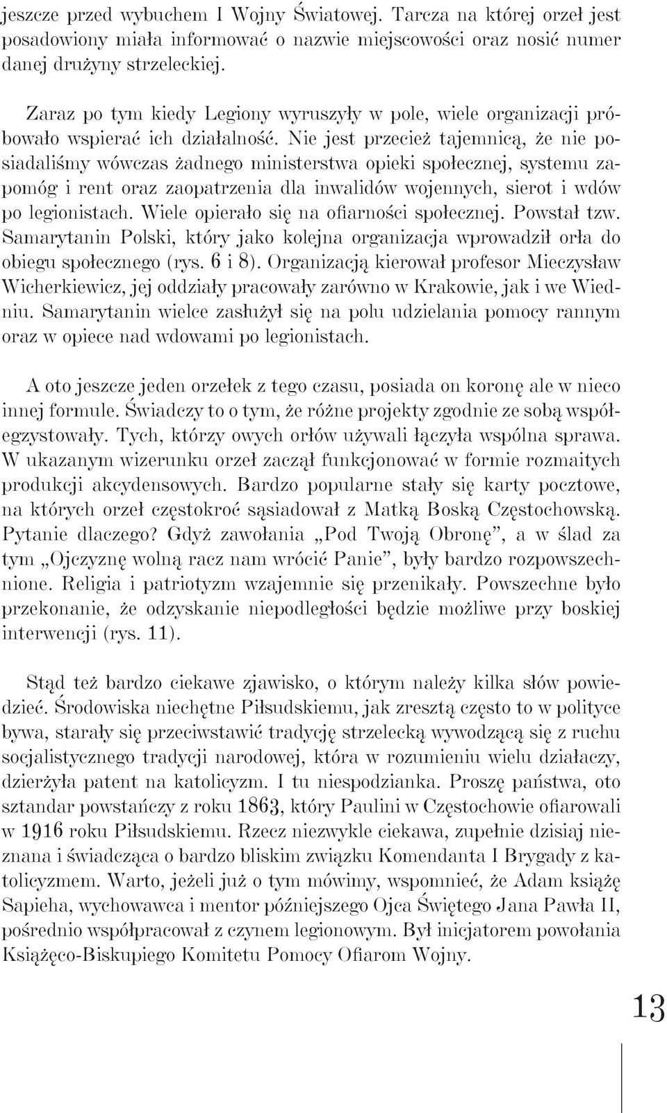 Nie jest przecież tajemnicą, że nie posiadaliśmy wówczas żadnego ministerstwa opieki społecznej, systemu zapomóg i rent oraz zaopatrzenia dla inwalidów wojennych, sierot i wdów po legionistach.