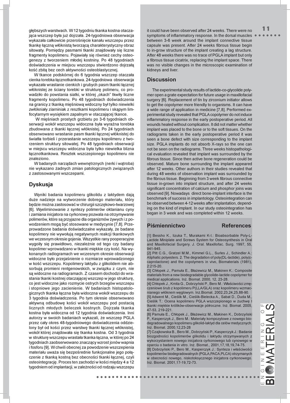 Pomiędzy pasmami tkanki znajdowały się liczne fragmenty kopolimeru. Pojawiały się również cechy osteogenezy z tworzeniem młodej kostniny.