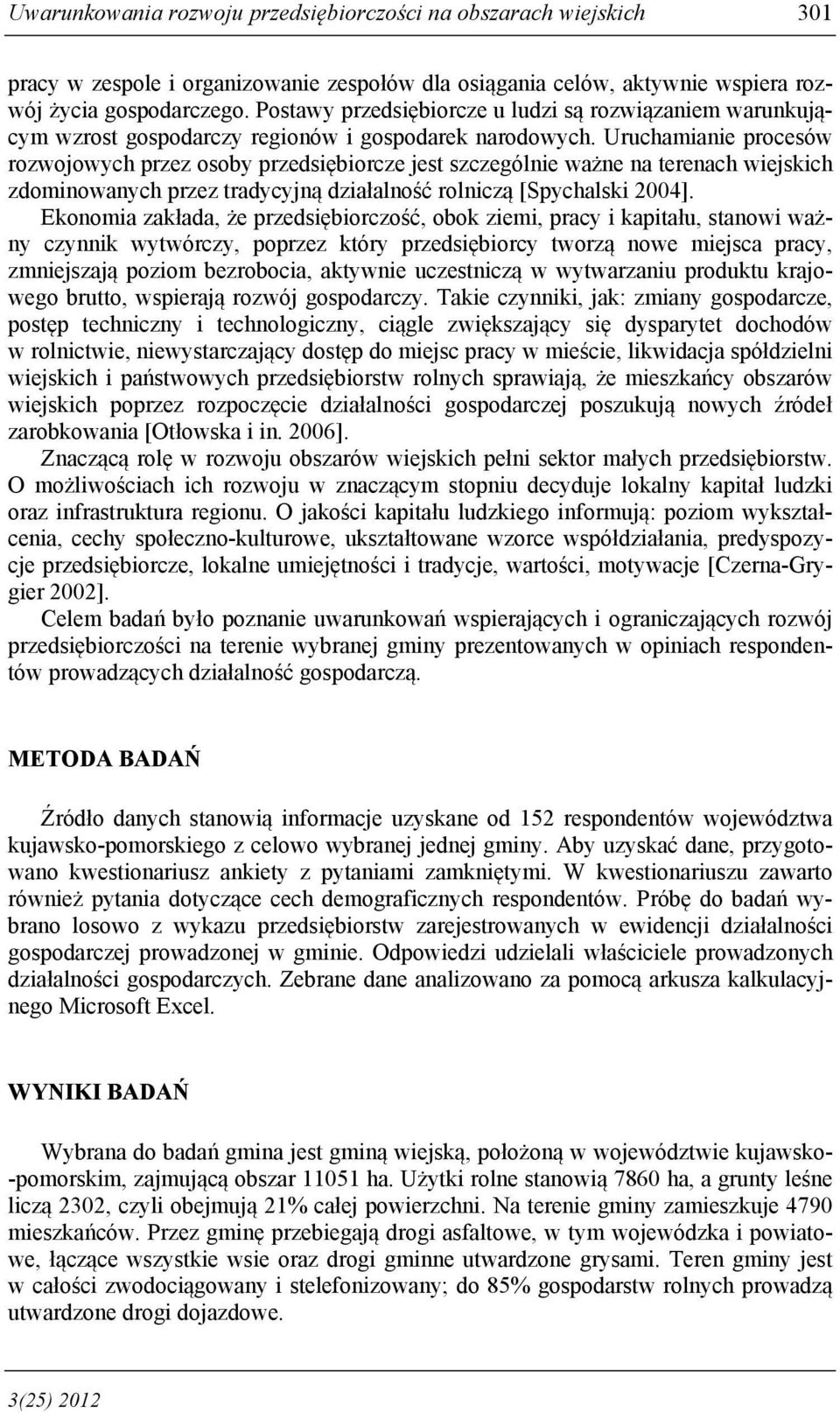 Uruchamianie procesów rozwojowych przez osoby przedsiębiorcze jest szczególnie ważne na terenach wiejskich zdominowanych przez tradycyjną działalność rolniczą [Spychalski 004].