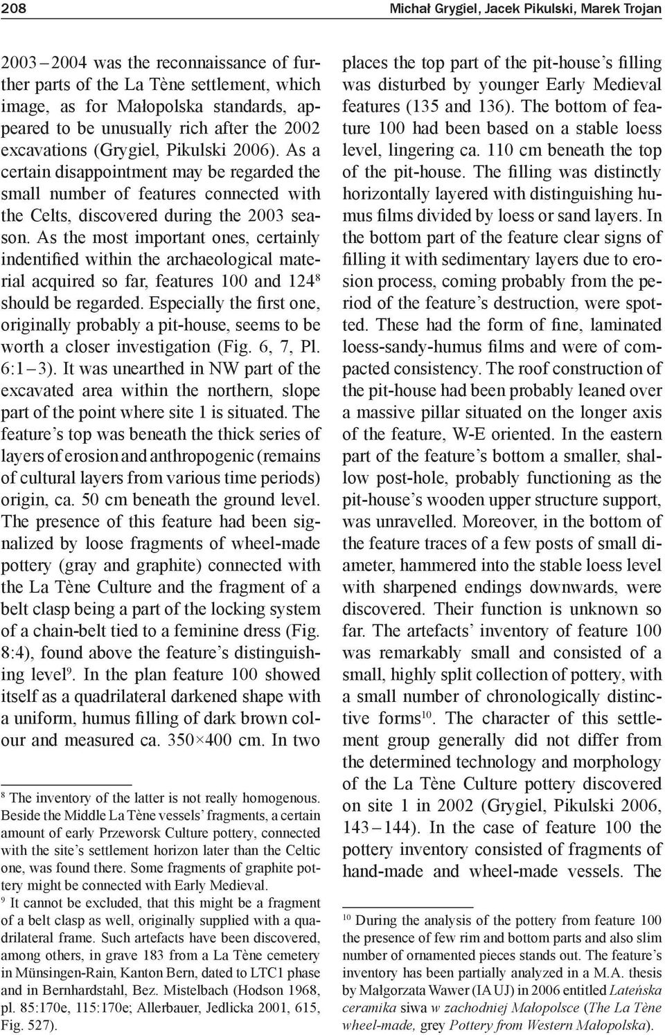 As the most important ones, certainly indentified within the archaeological material acquired so far, features 100 and 124 8 should be regarded.