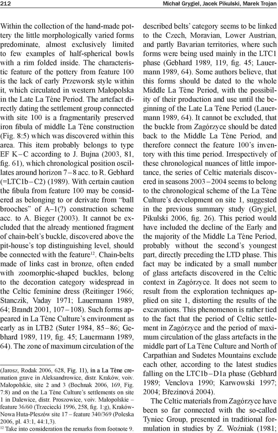 The characteristic feature of the pottery from feature 100 is the lack of early Przeworsk style within it, which circulated in western Małopolska in the Late La Tène Period.