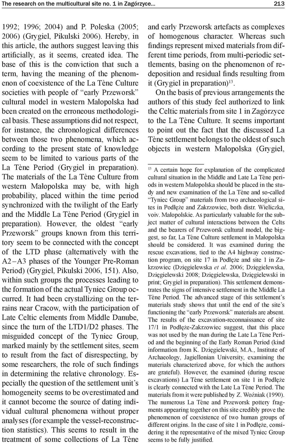 The base of this is the conviction that such a term, having the meaning of the phenomenon of coexistence of the La Tène Culture societies with people of early Przeworsk cultural model in western