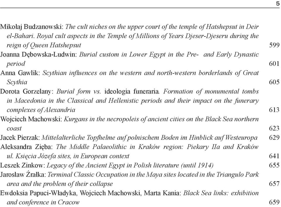 Anna Gawlik: Scythian influences on the western and north-western borderlands of Great Scythia Dorota Gorzelany: Burial form vs. ideologia funeraria.