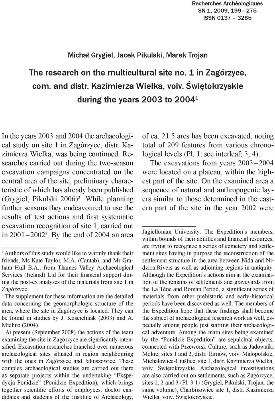 Researches carried out during the two-season excavation campaigns concentrated on the central area of the site, preliminary characteristic of which has already been published (Grygiel, Pikulski 2006)