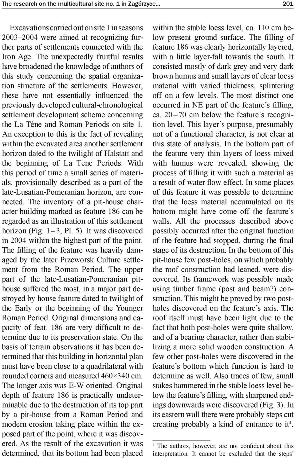 The unexpectedly fruitful results have broadened the knowledge of authors of this study concerning the spatial organization structure of the settlements.