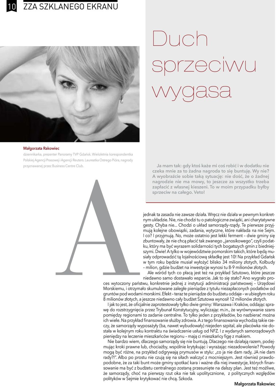 A wyobraźcie sobie taką sytuację: nie dość, że o żadnej nagrodzie nie ma mowy, to jeszcze za wszystko trzeba zapłacić z własnej kieszeni. To w moim przypadku byłby sprzeciw na całego. Veto!