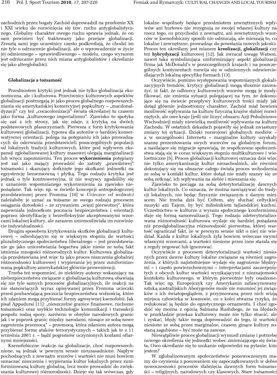 Zresztą sami jego uczestnicy często podkreślają, że chodzi im nie tyle o odrzucenie globalizacji, ale o wprowadzenie w życie jej odmiennego sprawiedliwszego modelu, czego wyrazem jest odrzucanie