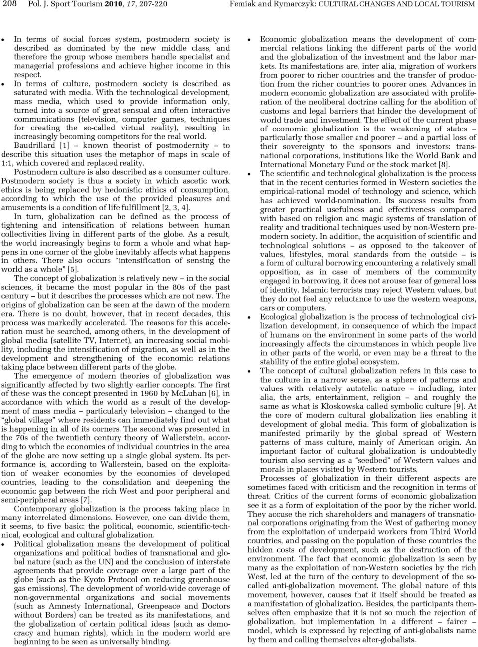 therefore the group whose members handle specialist and managerial professions and achieve higher income in this respect. In terms of culture, postmodern society is described as saturated with media.