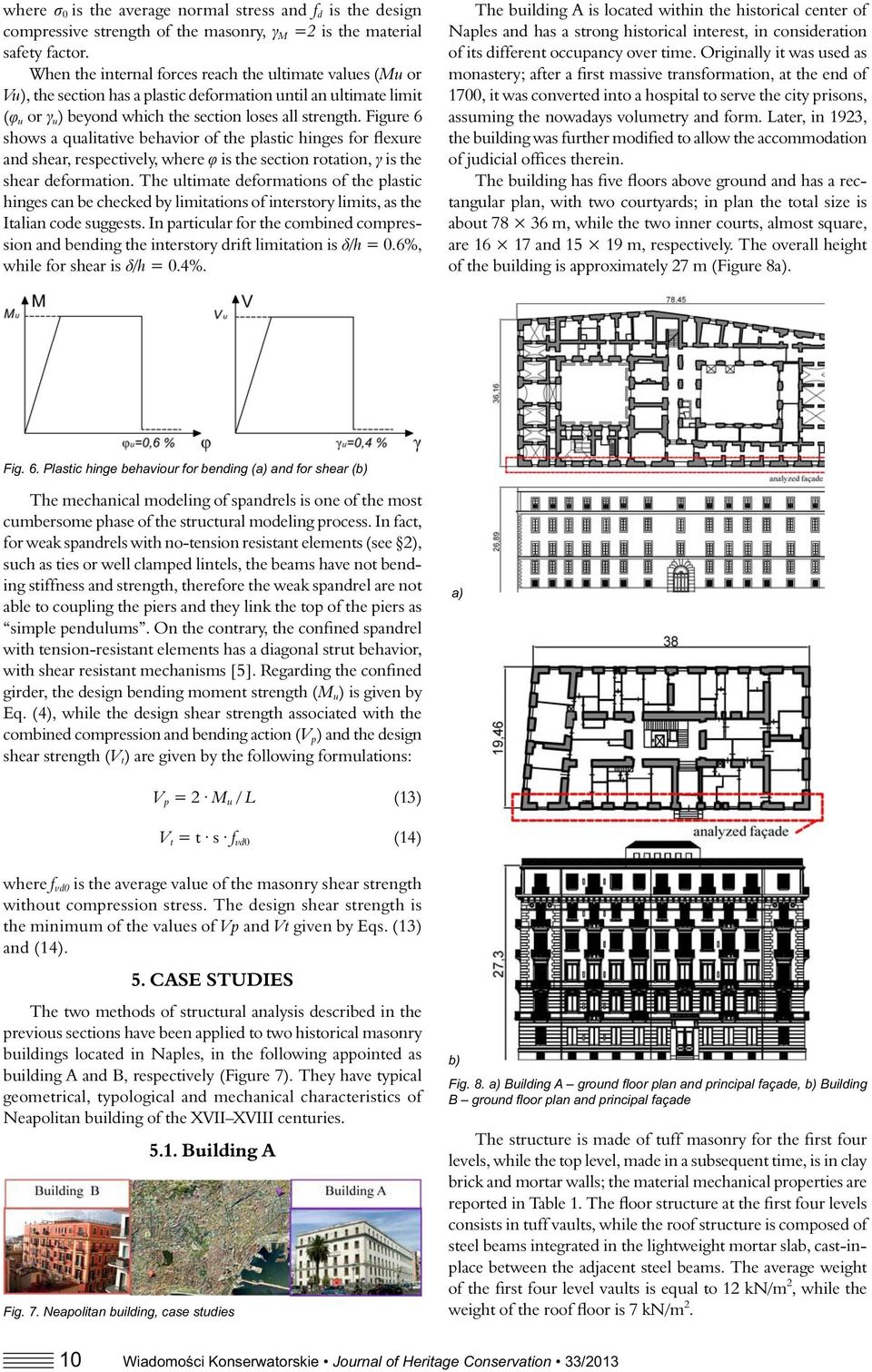 Figure 6 shows a qualitative behavior of the plastic hinges for flexure and shear, respectively, where is the section rotation, is the shear deformation.