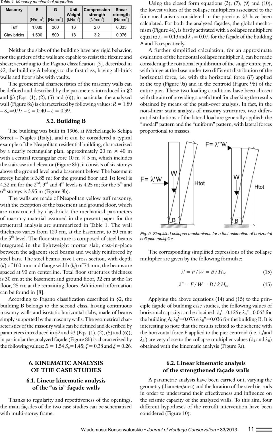 076 Neither the slabs of the building have any rigid behavior, nor the girders of the walls are capable to resist the flexure and shear; according to the Pagano classification [3], described in 2,