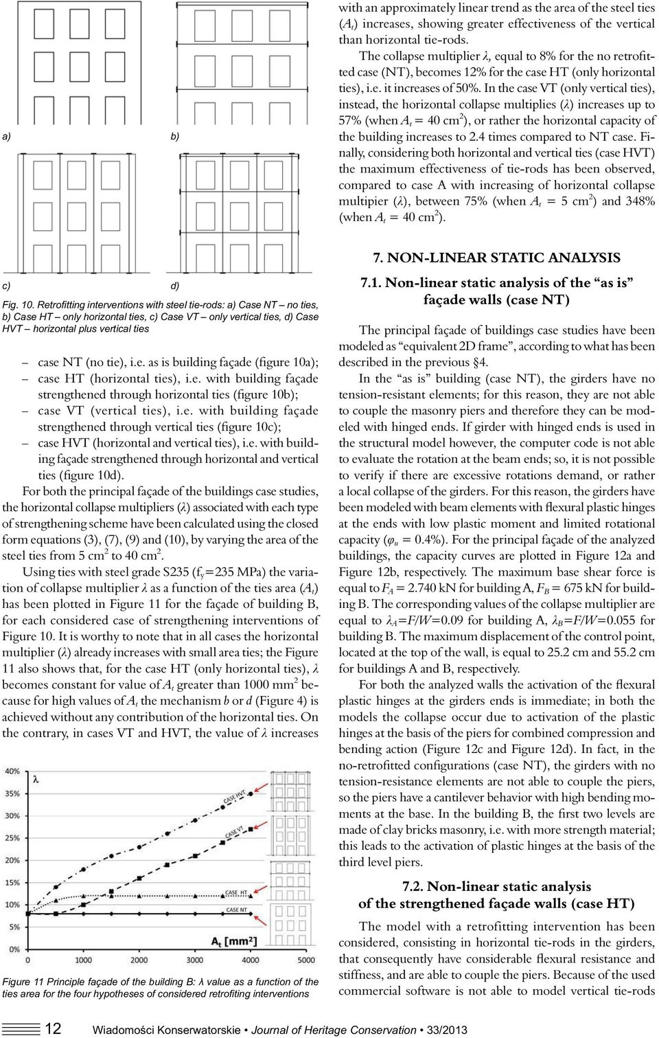 In the case VT (only vertical ties), instead, the horizontal collapse multiplies ( ) increases up to 57% (when A t = 40 cm 2 ), or rather the horizontal capacity of the building increases to 2.