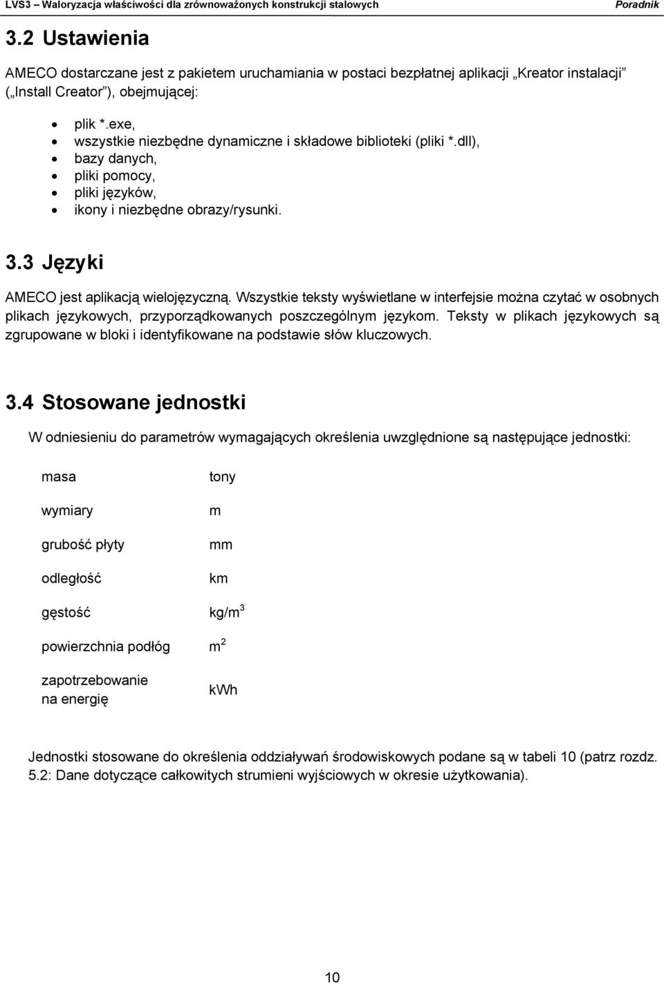 Wszystkie teksty wyświetlane w interfejsie można czytać w osobnych plikach językowych, przyporządkowanych poszczególnym językom.