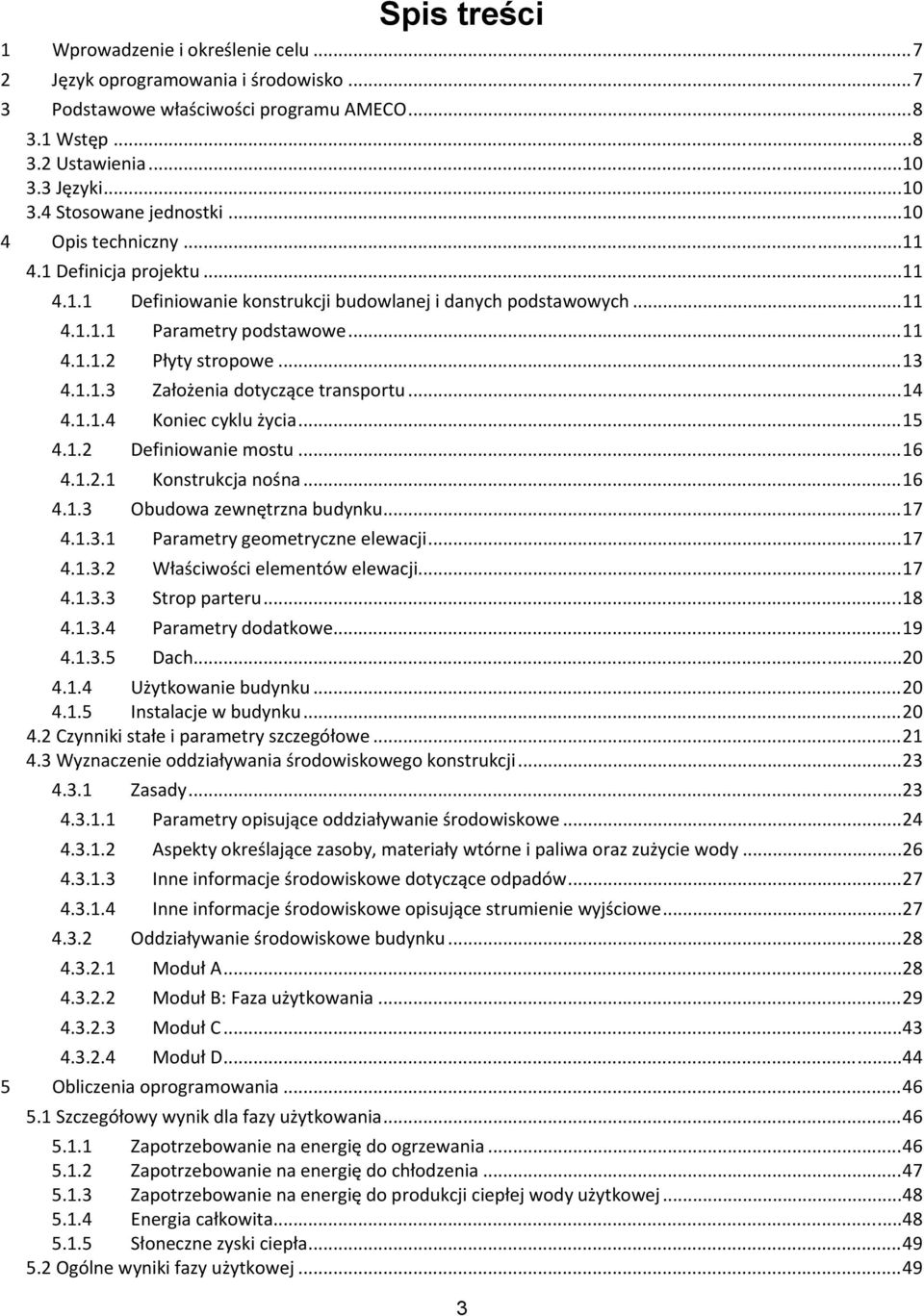 .. 14 4.1.1.4 Koniec cyklu życia... 15 4.1.2 Definiowanie mostu... 16 4.1.2.1 Konstrukcja nośna... 16 4.1.3 Obudowa zewnętrzna budynku... 17 4.1.3.1 Parametry geometryczne elewacji... 17 4.1.3.2 Właściwości elementów elewacji.