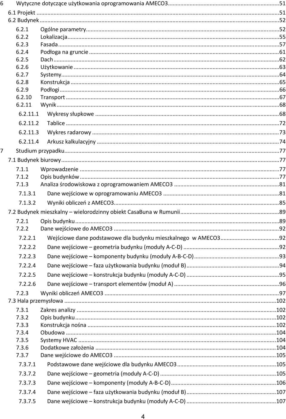 2.11.3 Wykres radarowy... 73 6.2.11.4 Arkusz kalkulacyjny... 74 7 Studium przypadku... 77 7.1 Budynek biurowy... 77 7.1.1 Wprowadzenie... 77 7.1.2 Opis budynków... 77 7.1.3 Analiza środowiskowa z oprogramowaniem AMECO3.