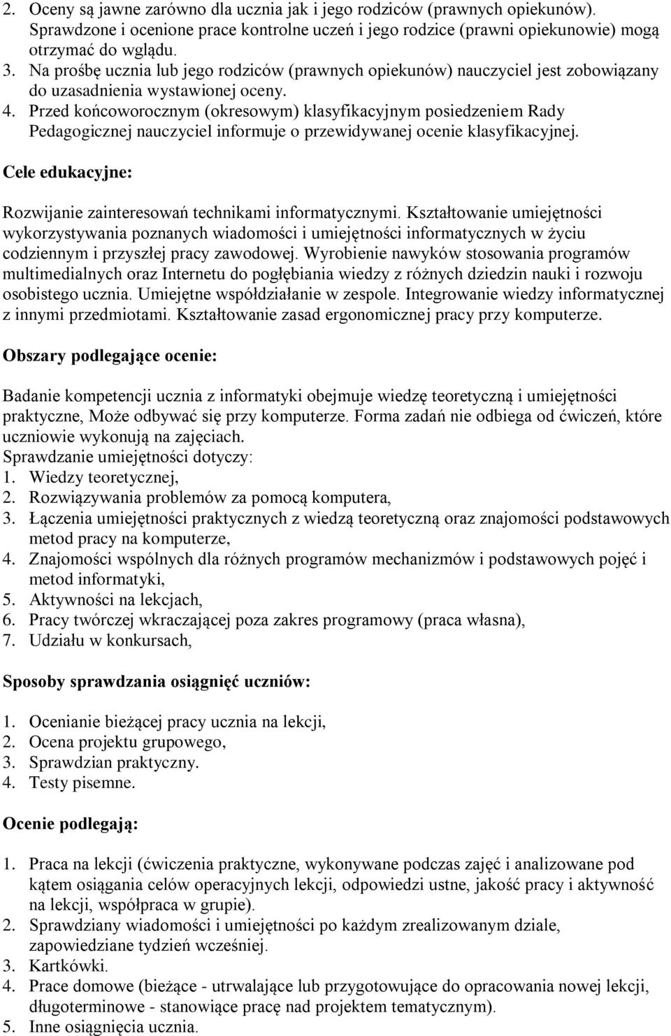 Przed końcoworocznym (okresowym) klasyfikacyjnym posiedzeniem Rady Pedagogicznej nauczyciel informuje o przewidywanej ocenie klasyfikacyjnej.