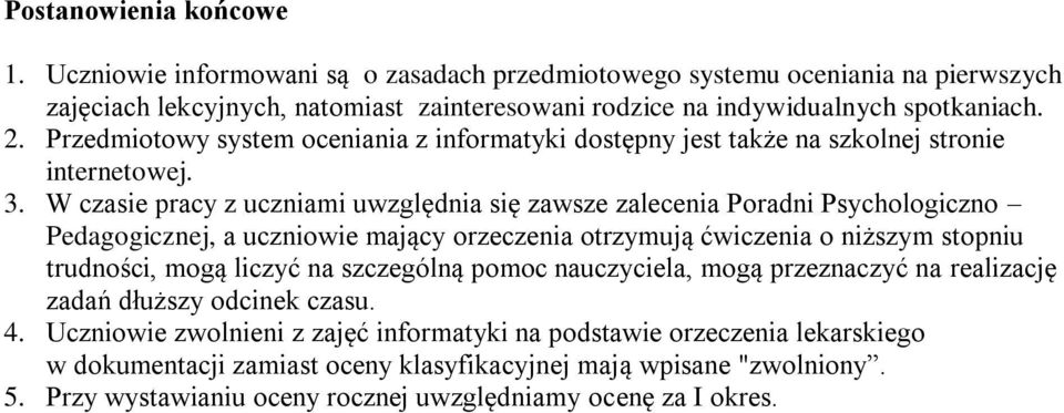 W czasie pracy z uczniami uwzględnia się zawsze zalecenia Poradni Psychologiczno Pedagogicznej, a uczniowie mający orzeczenia otrzymują ćwiczenia o niższym stopniu trudności, mogą liczyć na