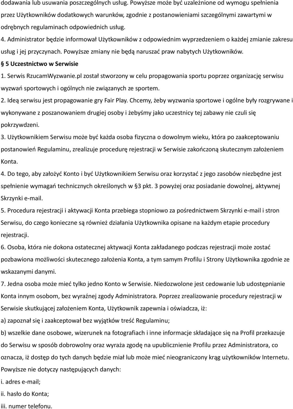 Administrator będzie informował Użytkowników z odpowiednim wyprzedzeniem o każdej zmianie zakresu usług i jej przyczynach. Powyższe zmiany nie będą naruszać praw nabytych Użytkowników.