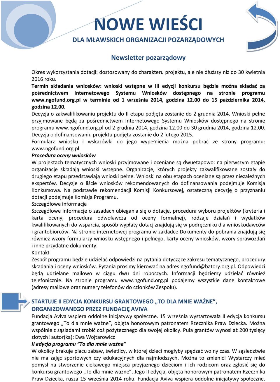 pl w terminie od 1 września 2014, godzina 12.00 do 15 października 2014, godzina 12.00. Decyzja o zakwalifikowaniu projektu do II etapu podjęta zostanie do 2 grudnia 2014.