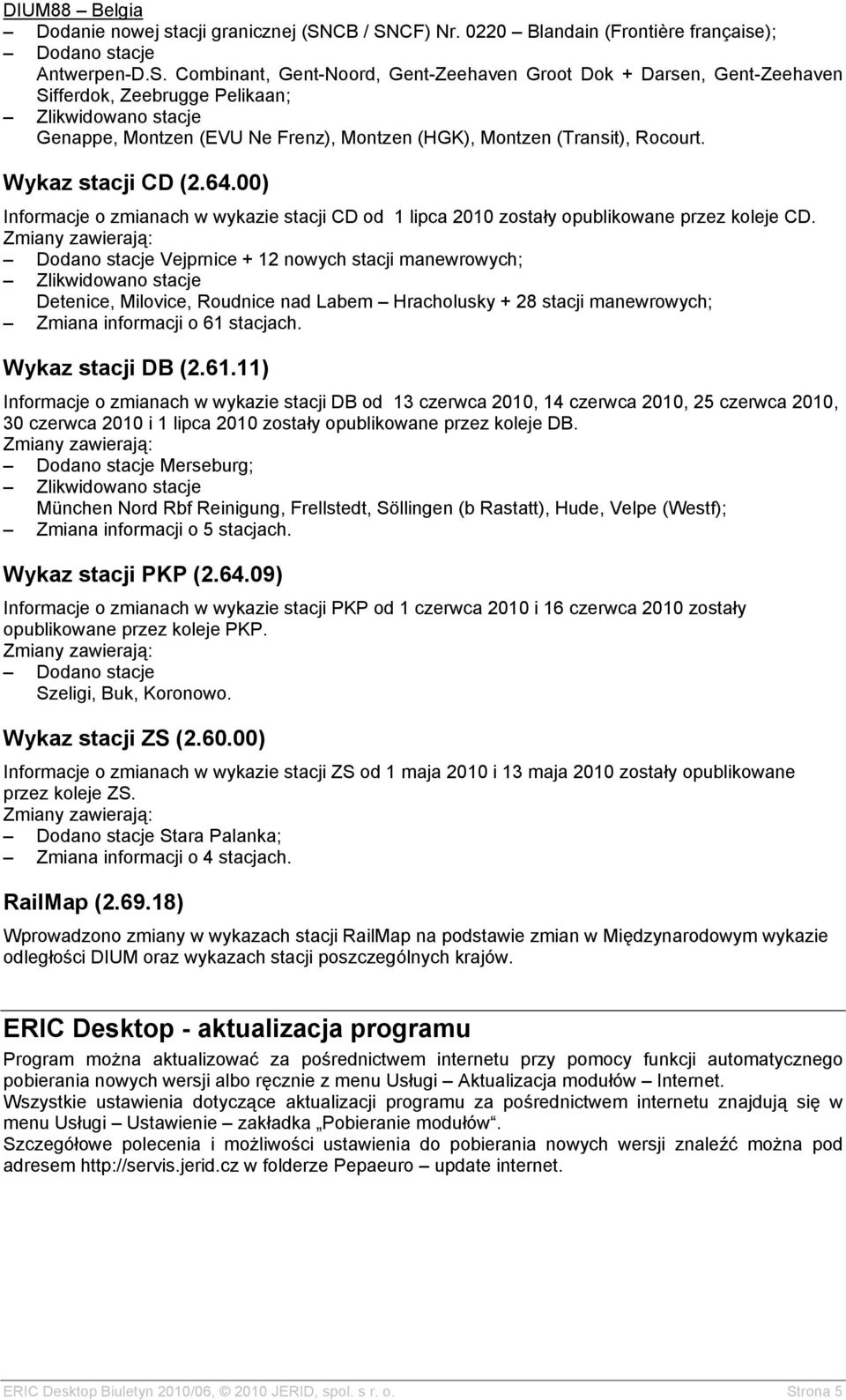 Wykaz stacji CD (2.64.00) Informacje o zmianach w wykazie stacji CD od 1 lipca 2010 zostały opublikowane przez koleje CD.