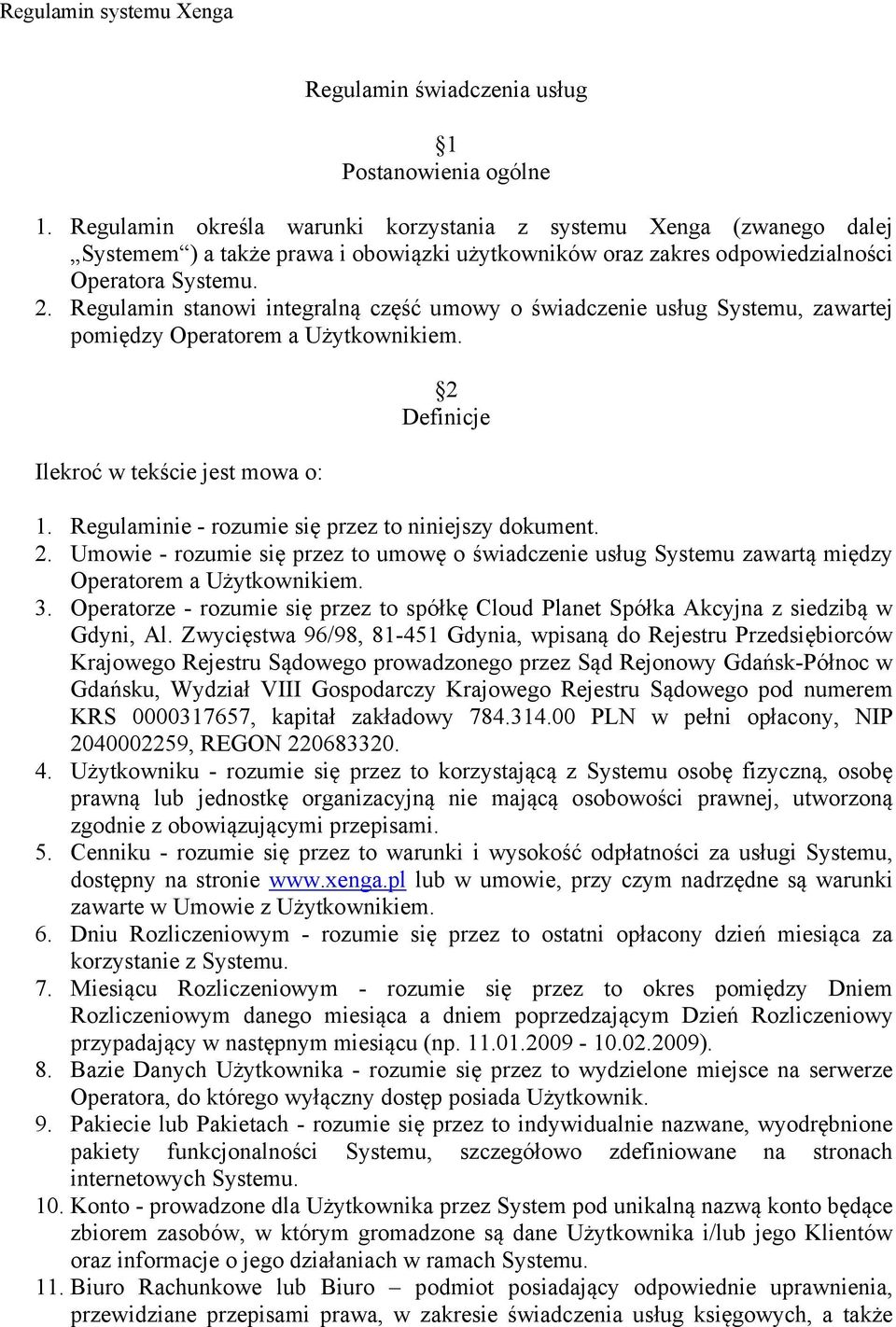 Regulamin stanowi integralną część umowy o świadczenie usług Systemu, zawartej pomiędzy Operatorem a Użytkownikiem. Ilekroć w tekście jest mowa o: 2 Definicje 1.