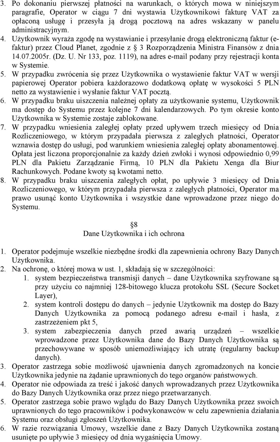 Użytkownik wyraża zgodę na wystawianie i przesyłanie drogą elektroniczną faktur (efaktur) przez Cloud Planet, zgodnie z 3 Rozporządzenia Ministra Finansów z dnia 14.07.2005r. (Dz. U. Nr 133, poz.