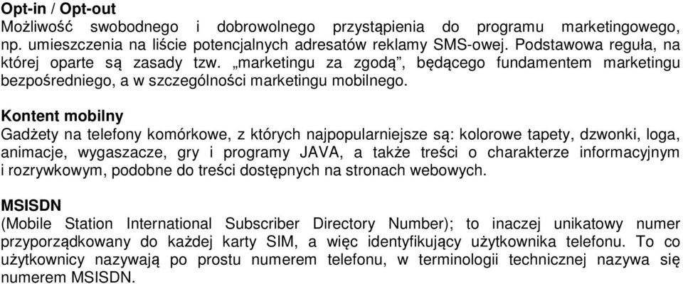 Kontent mobilny Gadżety na telefony komórkowe, z których najpopularniejsze są: kolorowe tapety, dzwonki, loga, animacje, wygaszacze, gry i programy JAVA, a także treści o charakterze informacyjnym i