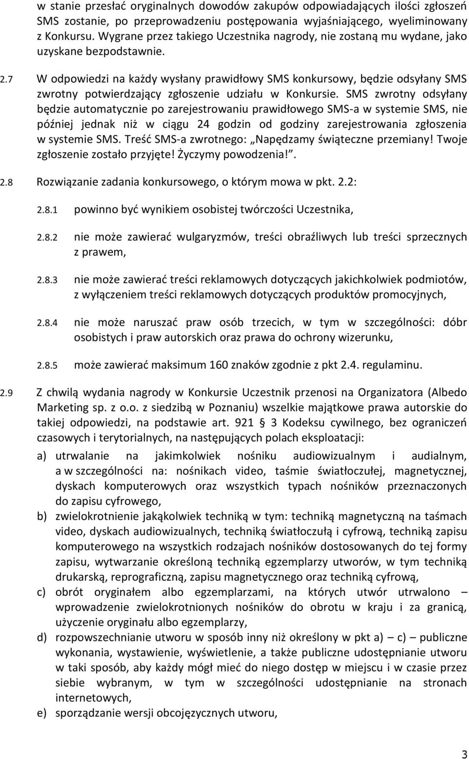 7 W odpowiedzi na każdy wysłany prawidłowy SMS konkursowy, będzie odsyłany SMS zwrotny potwierdzający zgłoszenie udziału w Konkursie.