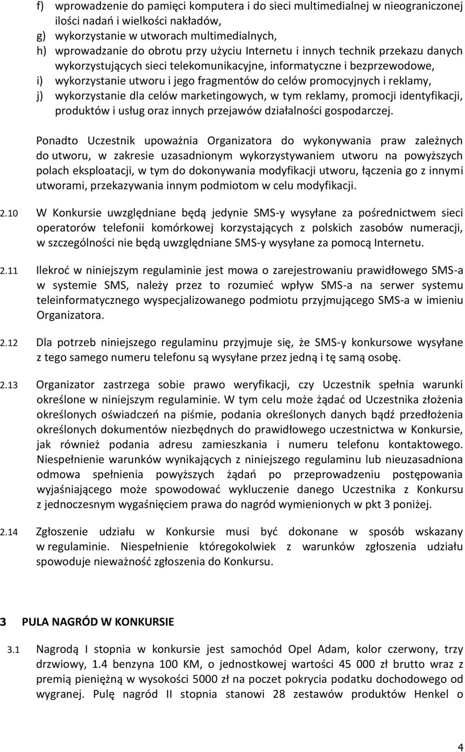 wykorzystanie dla celów marketingowych, w tym reklamy, promocji identyfikacji, produktów i usług oraz innych przejawów działalności gospodarczej.