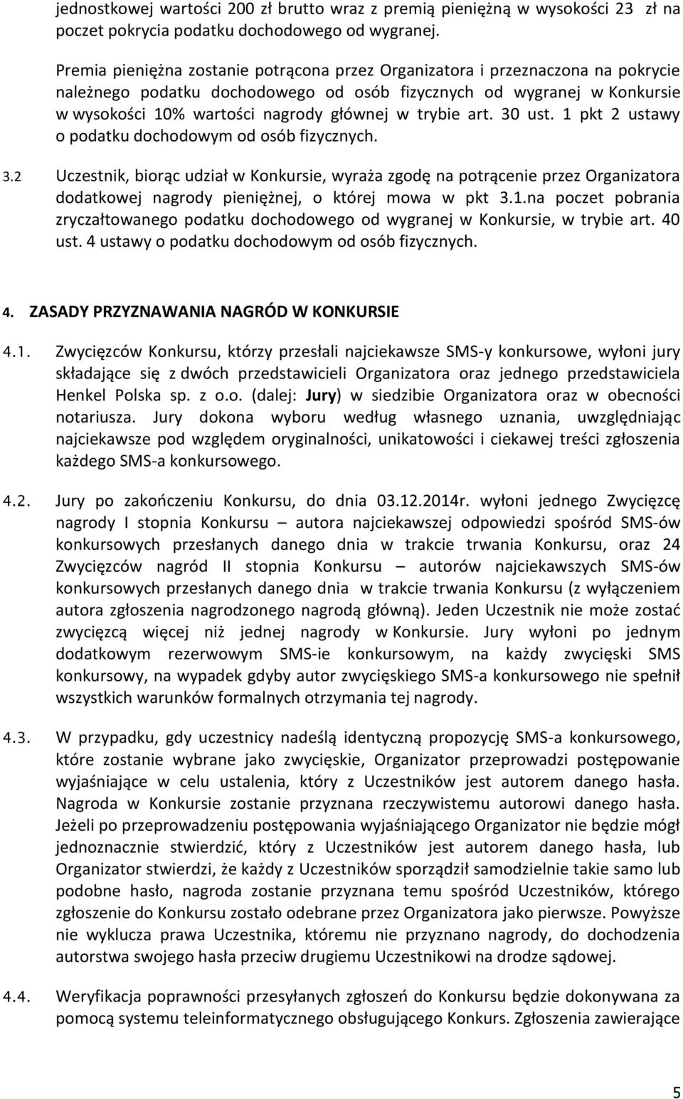 trybie art. 30 ust. 1 pkt 2 ustawy o podatku dochodowym od osób fizycznych. 3.2 Uczestnik, biorąc udział w Konkursie, wyraża zgodę na potrącenie przez Organizatora dodatkowej nagrody pieniężnej, o której mowa w pkt 3.