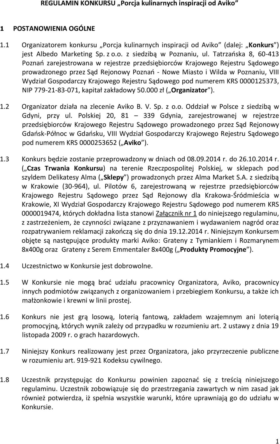 Krajowego Rejestru Sądowego pod numerem KRS 0000125373, NIP 779-21-83-071, kapitał zakładowy 50.000 zł ( Organizator ). 1.2 Organizator działa na zlecenie Aviko B. V. Sp. z o.o. Oddział w Polsce z siedzibą w Gdyni, przy ul.