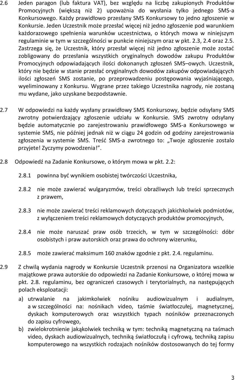 Jeden Uczestnik może przesłać więcej niż jedno zgłoszenie pod warunkiem każdorazowego spełnienia warunków uczestnictwa, o których mowa w niniejszym regulaminie w tym w szczególności w punkcie