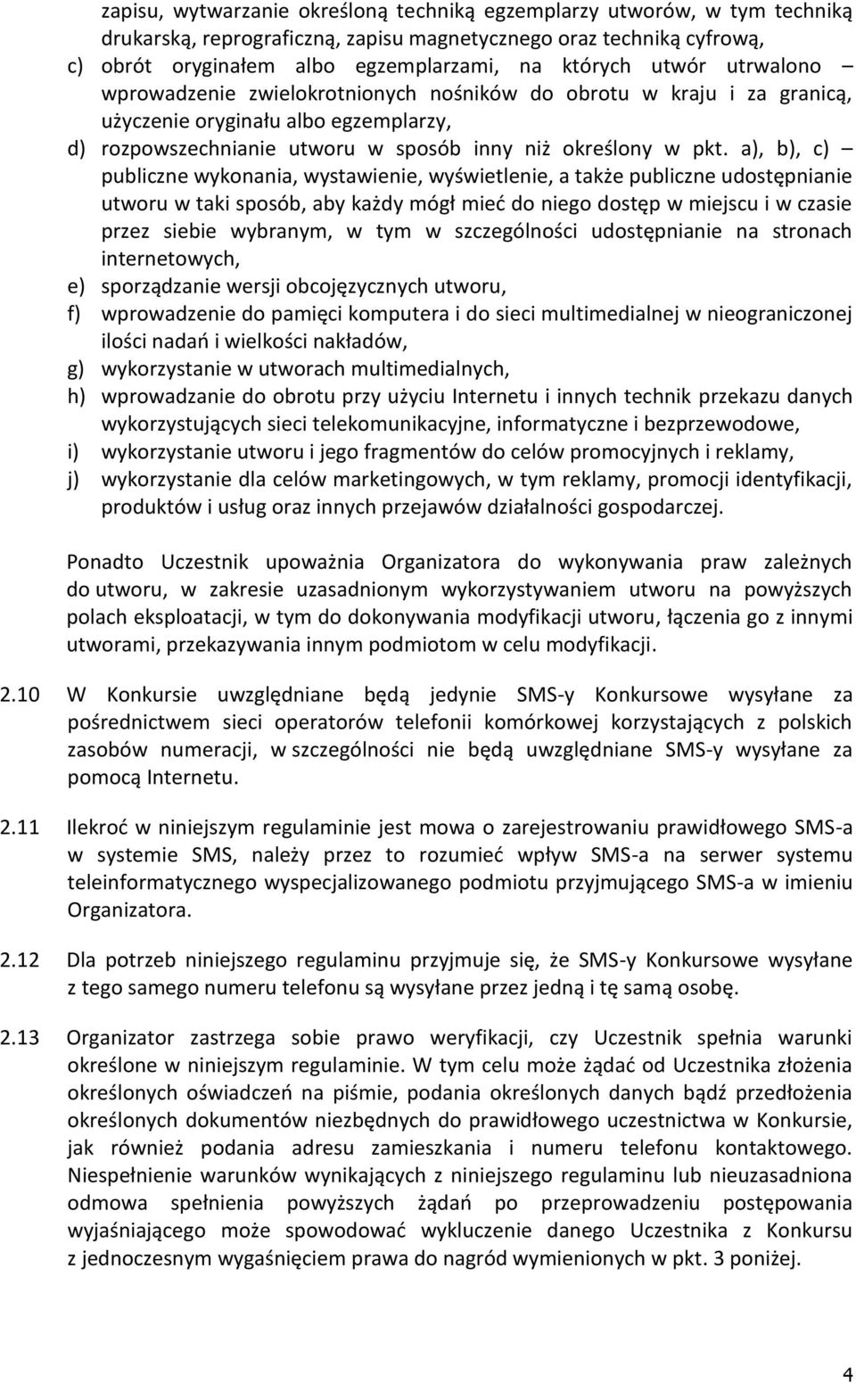 a), b), c) publiczne wykonania, wystawienie, wyświetlenie, a także publiczne udostępnianie utworu w taki sposób, aby każdy mógł mieć do niego dostęp w miejscu i w czasie przez siebie wybranym, w tym