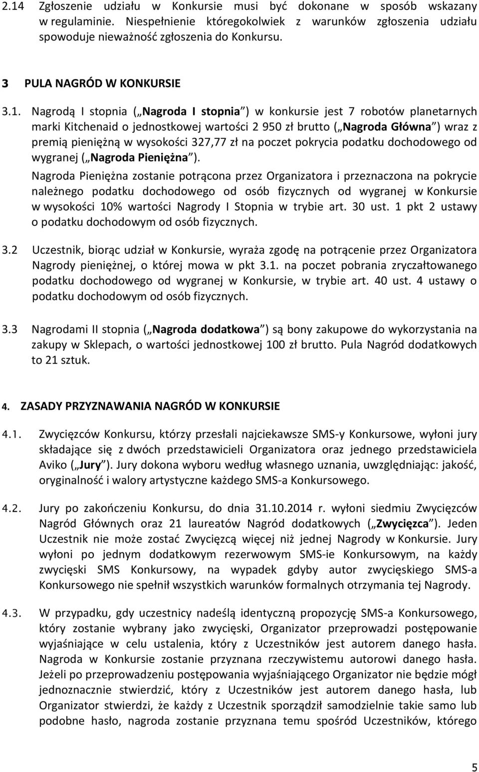 Nagrodą I stopnia ( Nagroda I stopnia ) w konkursie jest 7 robotów planetarnych marki Kitchenaid o jednostkowej wartości 2 950 zł brutto ( Nagroda Główna ) wraz z premią pieniężną w wysokości 327,77