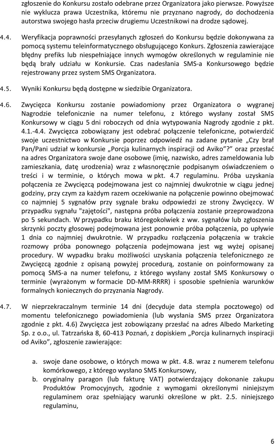 4. Weryfikacja poprawności przesyłanych zgłoszeń do Konkursu będzie dokonywana za pomocą systemu teleinformatycznego obsługującego Konkurs.