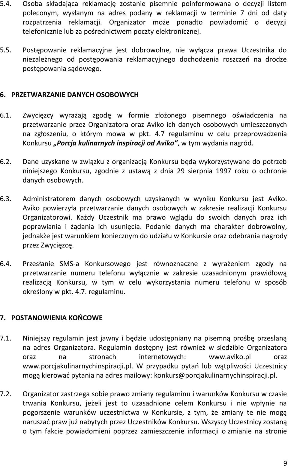 5. Postępowanie reklamacyjne jest dobrowolne, nie wyłącza prawa Uczestnika do niezależnego od postępowania reklamacyjnego dochodzenia roszczeń na drodze postępowania sądowego. 6.