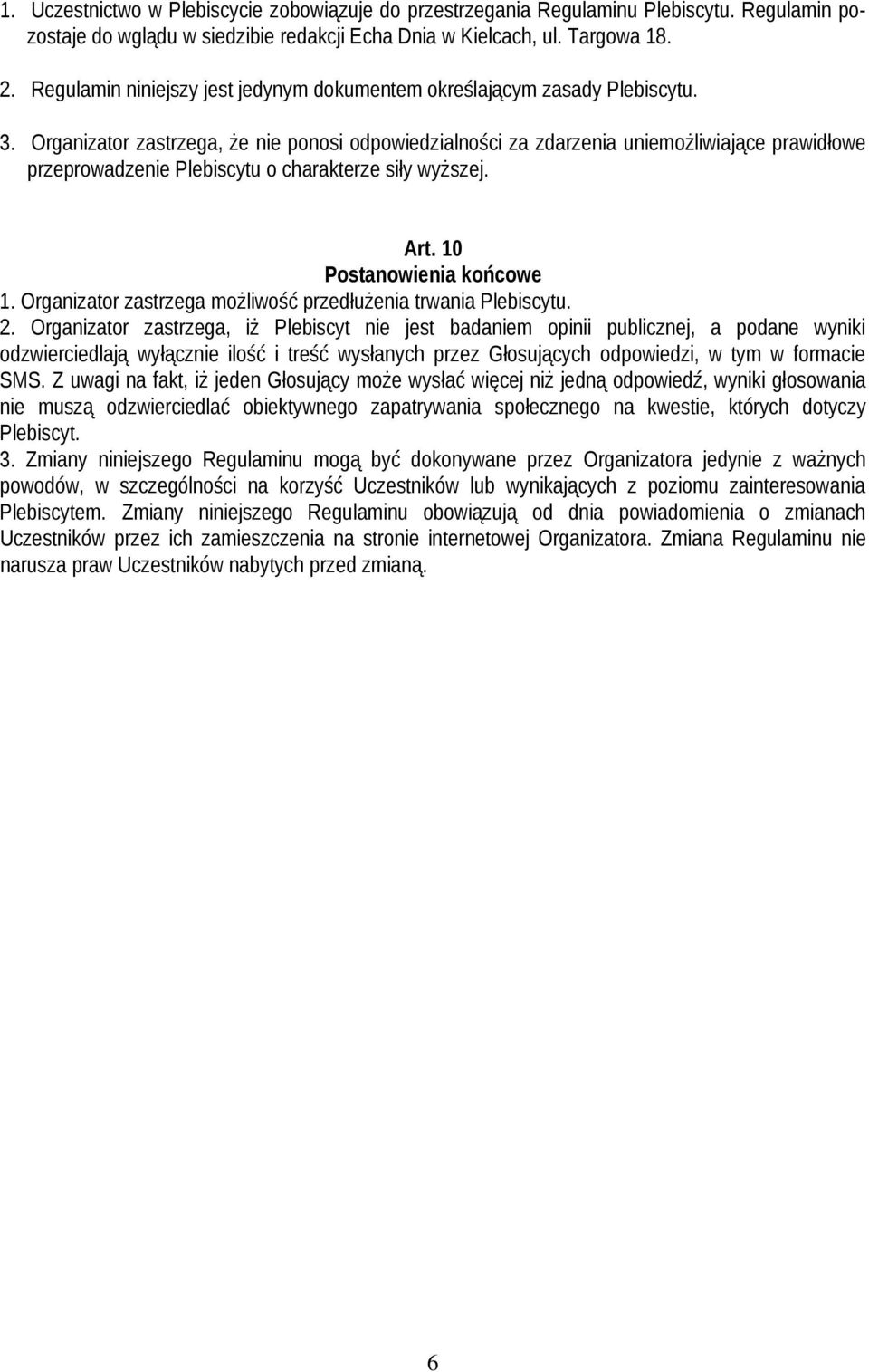 Organizator zastrzega, że nie ponosi odpowiedzialności za zdarzenia uniemożliwiające prawidłowe przeprowadzenie Plebiscytu o charakterze siły wyższej. Art. 10 Postanowienia końcowe 1.