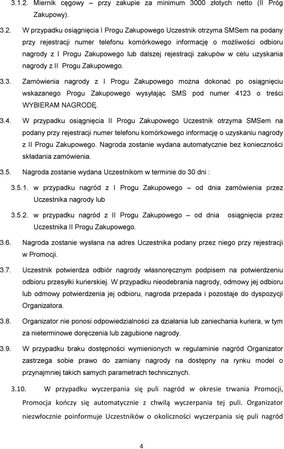 W przypadku osiągnięcia I Progu Zakupowego Uczestnik otrzyma SMSem na podany przy rejestracji numer telefonu komórkowego informację o możliwości odbioru nagrody z I Progu Zakupowego lub dalszej